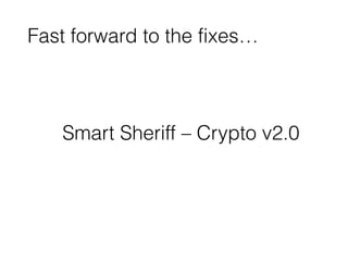 Smart Sheriff – Crypto v2.0
Fast forward to the fixes…
 