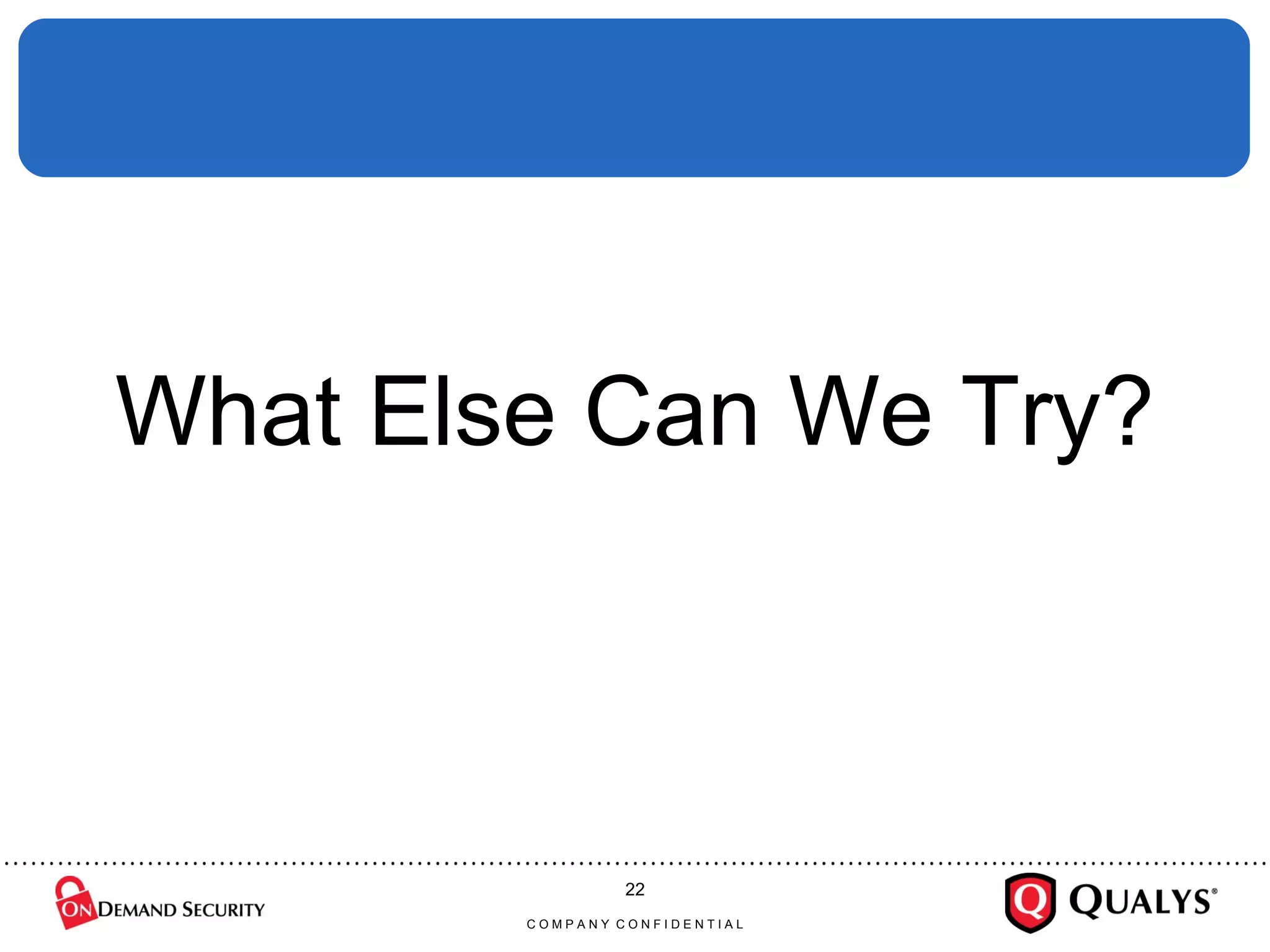 What Else Can We Try? C O M P A N Y  C O N F I D E N T I A L 