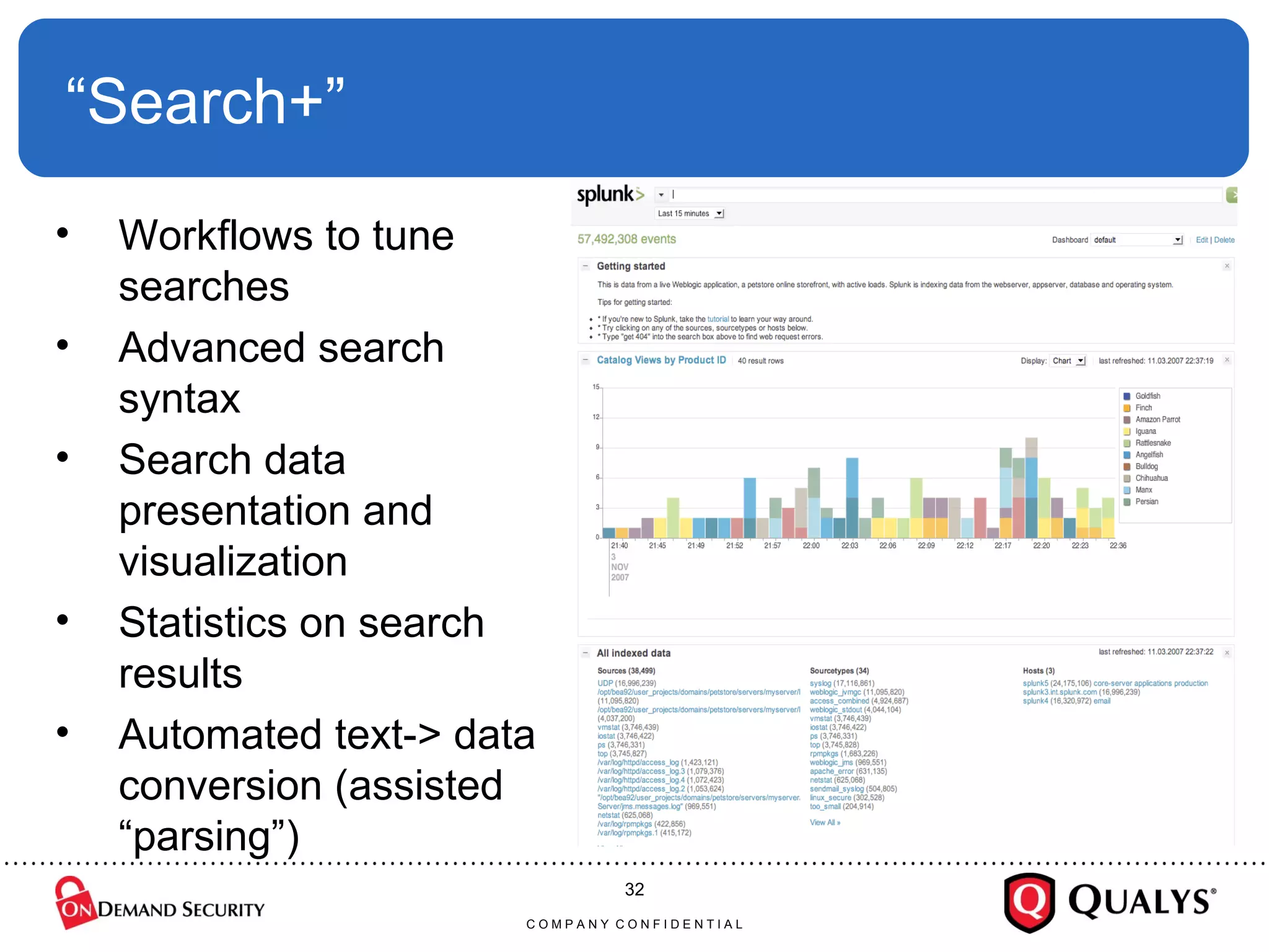 “ Search+” Workflows to tune searches Advanced search syntax Search data presentation and visualization Statistics on search results Automated text-> data conversion (assisted “parsing”) C O M P A N Y  C O N F I D E N T I A L 