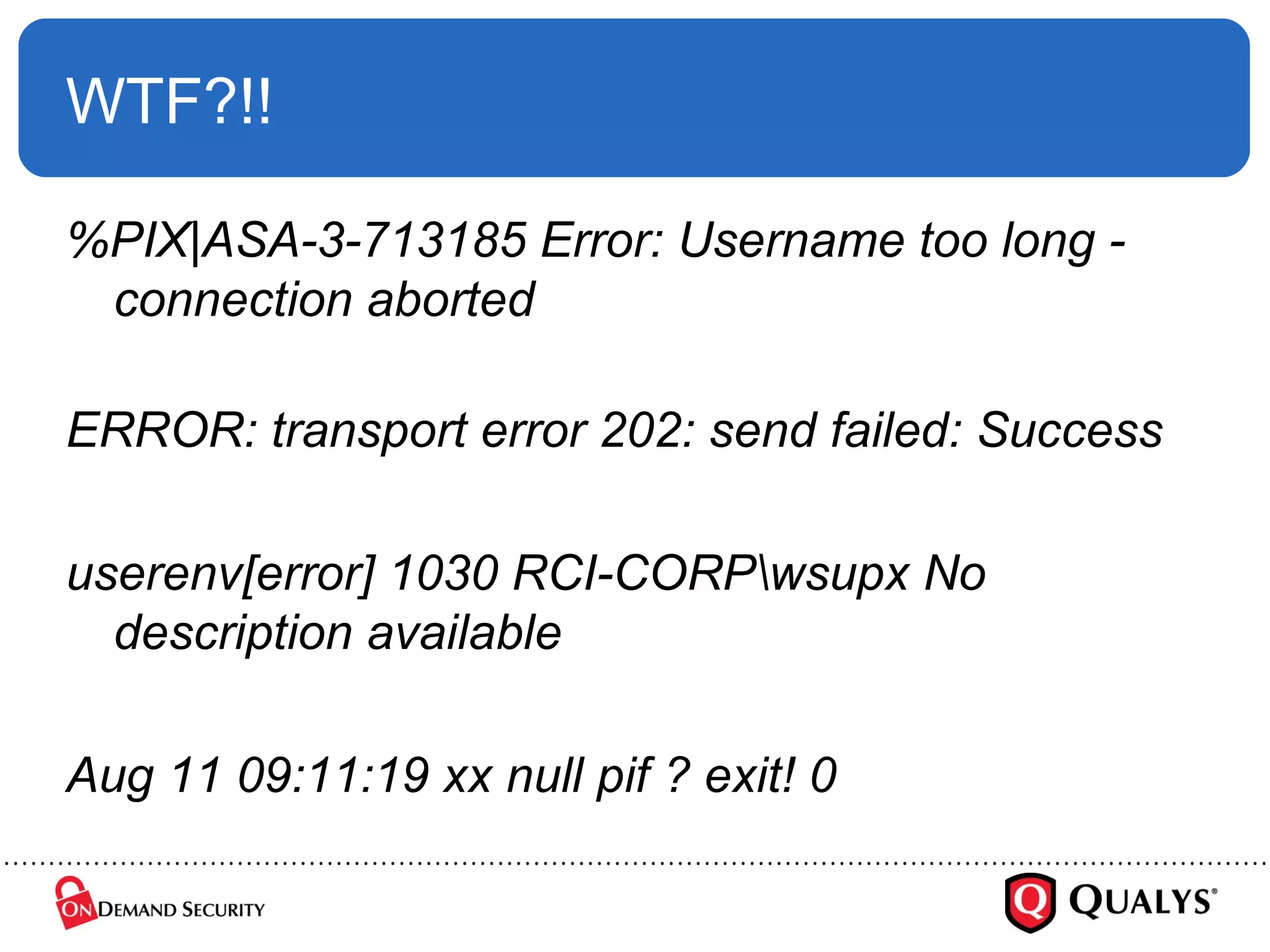 WTF?!! %PIX|ASA-3-713185 Error: Username too long - connection aborted ERROR: transport error 202: send failed: Success userenv[error] 1030 RCI-CORP\wsupx No description available Aug 11 09:11:19 xx null pif ? exit! 0  