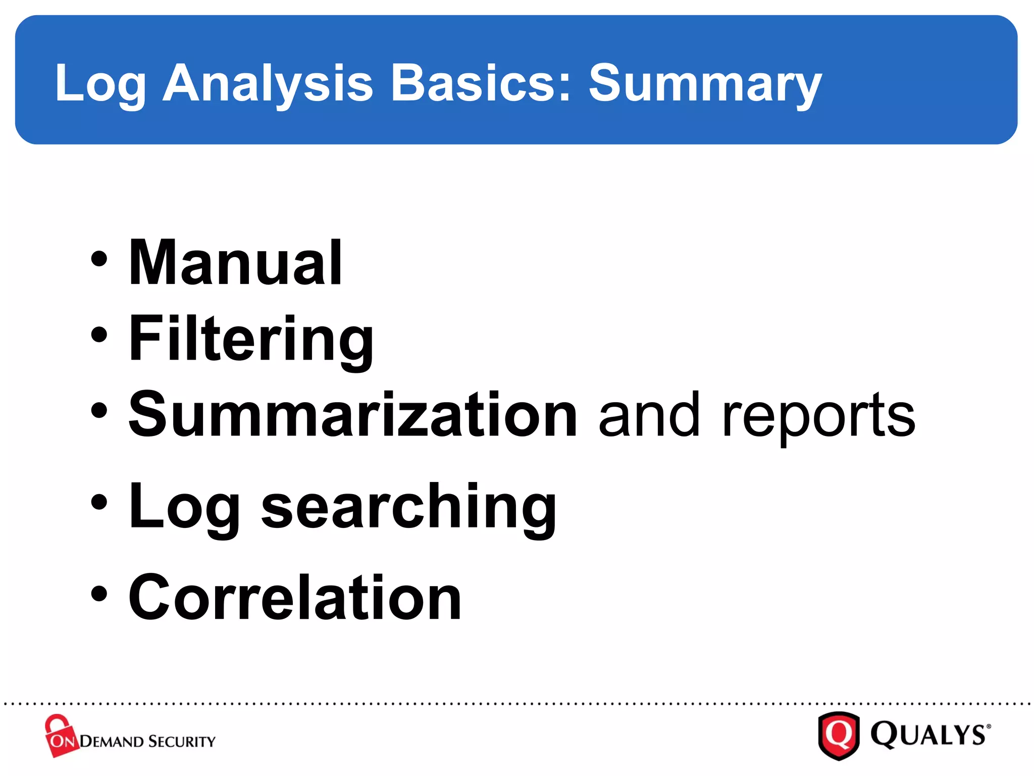 Log Analysis Basics: Summary Manual Filtering Summarization  and reports Log searching Correlation 