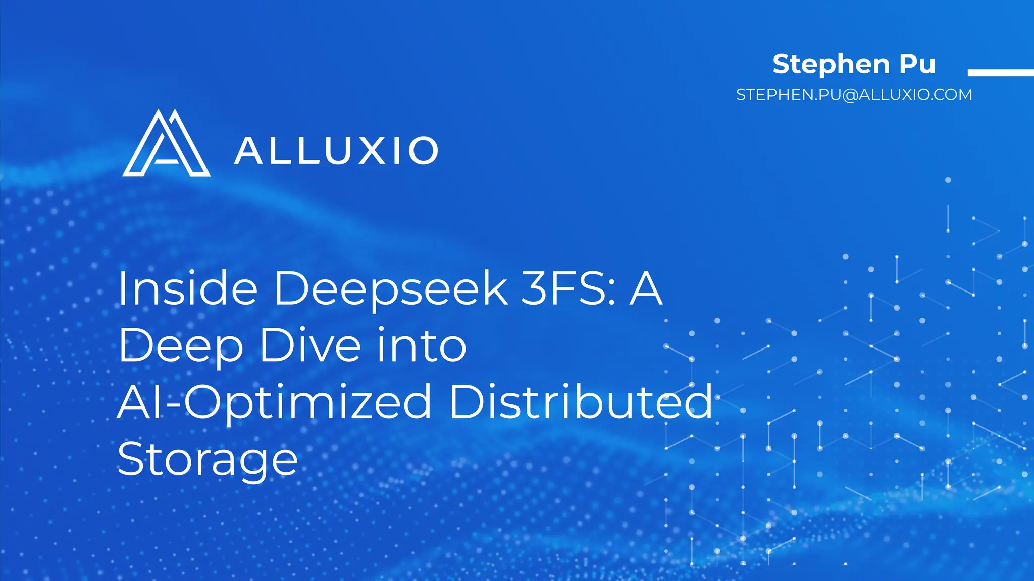 Inside Deepseek 3FS: A
Deep Dive into
AI-Optimized Distributed
Storage
Stephen Pu
STEPHEN.PU@ALLUXIO.COM
 