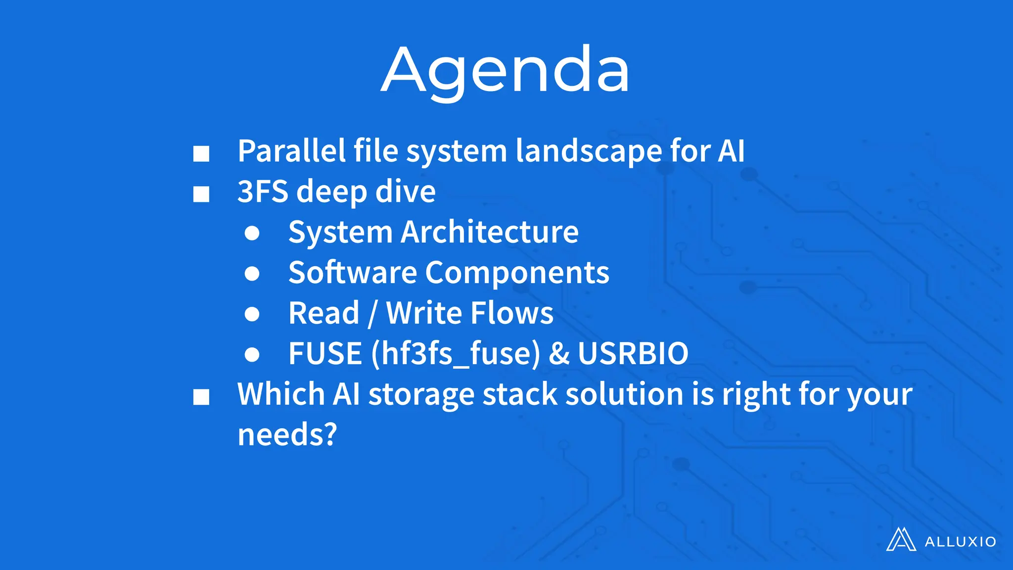 Agenda
■ Parallel file system landscape for AI
■ 3FS deep dive
● System Architecture
● Software Components
● Read / Write Flows
● FUSE (hf3fs_fuse) & USRBIO
■ Which AI storage stack solution is right for your
needs?
 