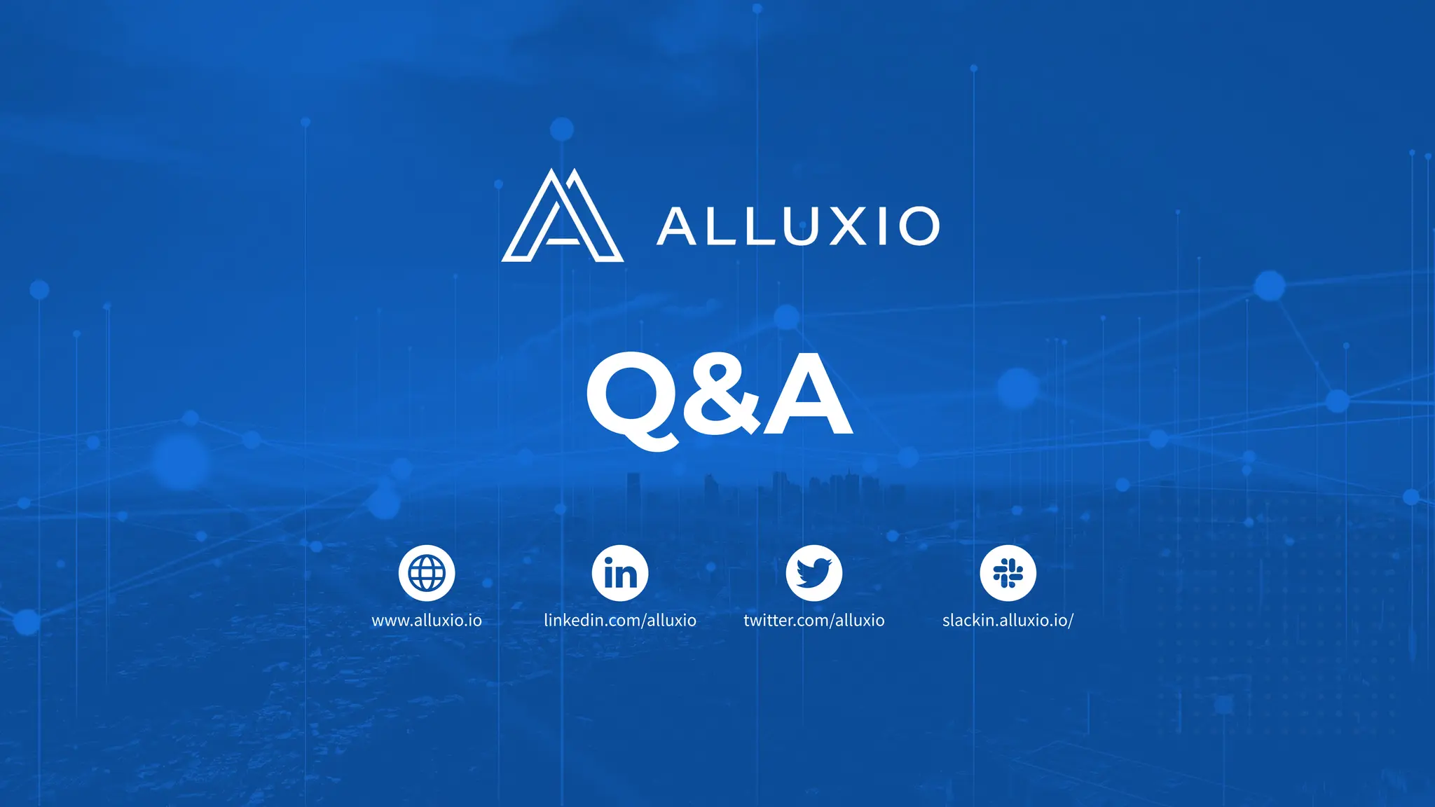 Q&A
twitter.com/alluxio slackin.alluxio.io/
linkedin.com/alluxio
www.alluxio.io
 