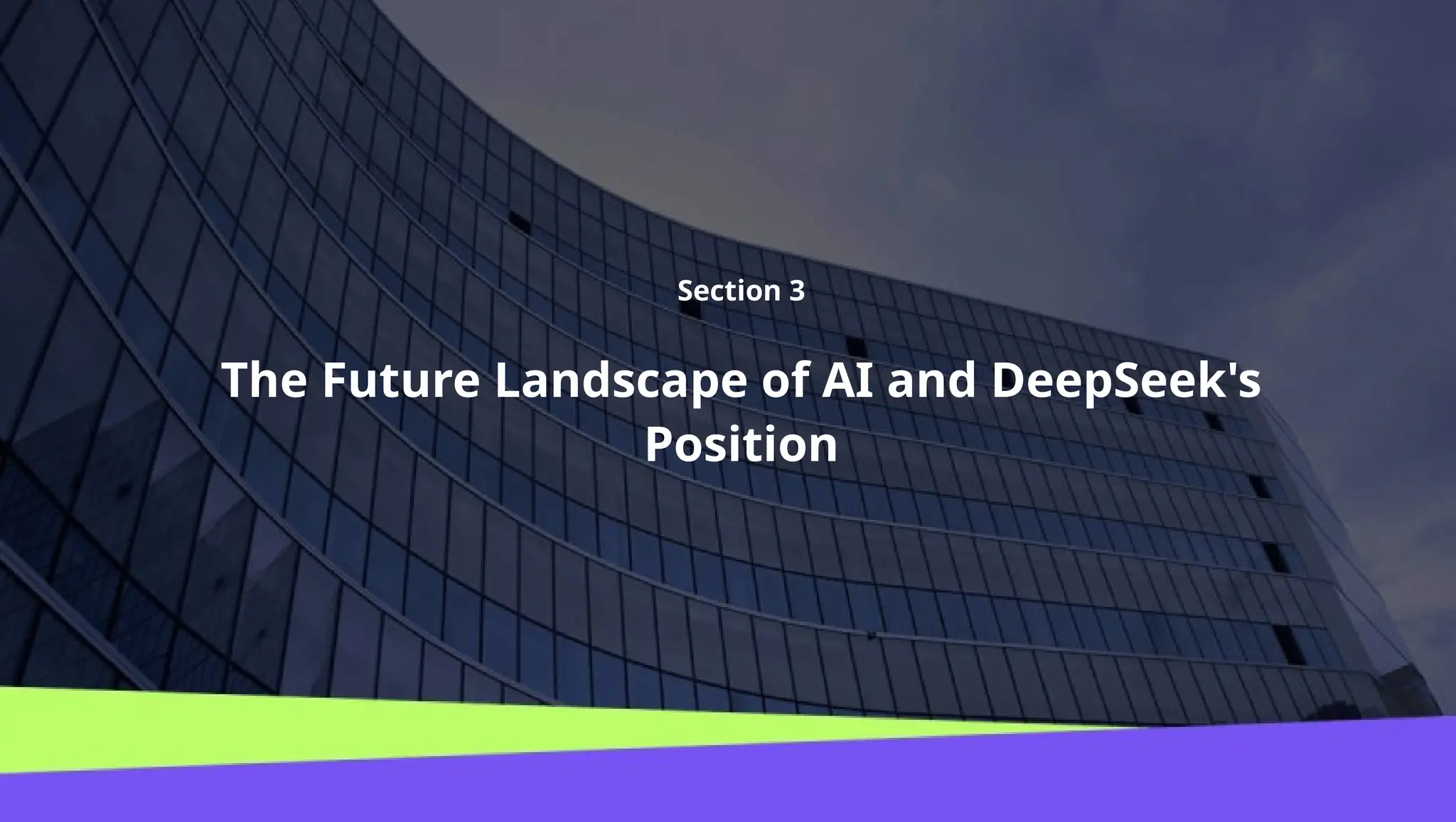 The Future Landscape of AI and DeepSeek's
Position
Section 3
 
