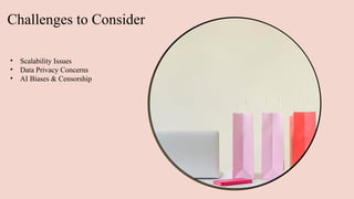 Challenges to Consider
• Scalability Issues
• Data Privacy Concerns
• AI Biases & Censorship
 