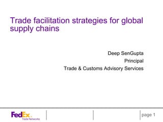 page 1
Deep SenGupta
Principal
Trade & Customs Advisory Services
Trade facilitation strategies for global
supply chains
 