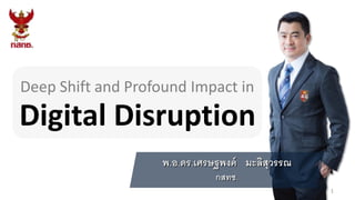 พ.อ.ดร.เศรษฐพงค์ มะลิสุวรรณ
กสทช.
Digital Disruption
Deep Shift and Profound Impact in
1
 