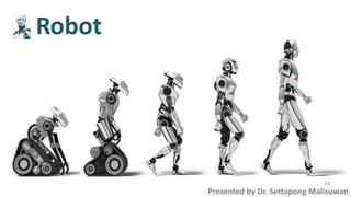 Robot
Presented by Dr. Settapong Malisuwan
54
 