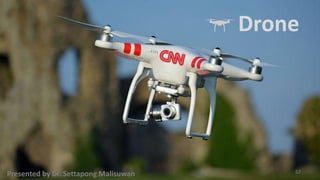 Drone
Presented by Dr. Settapong Malisuwan 57
 