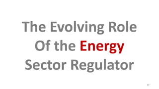 The Evolving Role
Of the Energy
Sector Regulator
77
 