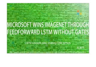 http://people.idsia.ch/~juergen/microsoft-wins-imagenet-through-feedforward-LSTM-without-gates.html
LSTM concepts keep invading CNN territory
 