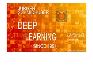 SINCE 1991
SCHMIDHUBER
THE SWISS AI LAB
JÜRGEN
IDSIA - USI & SUPSI
NNAISENSE
 