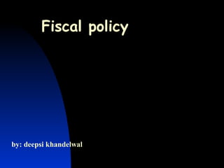 Fiscal policy




by: deepsi khandelwal
 