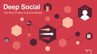 Deep Social
The Next Phase of Social Media
 
