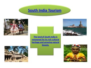 South India Tourism The land of South India is renowned for its rich cultural heritage and amazing natural beauty. 