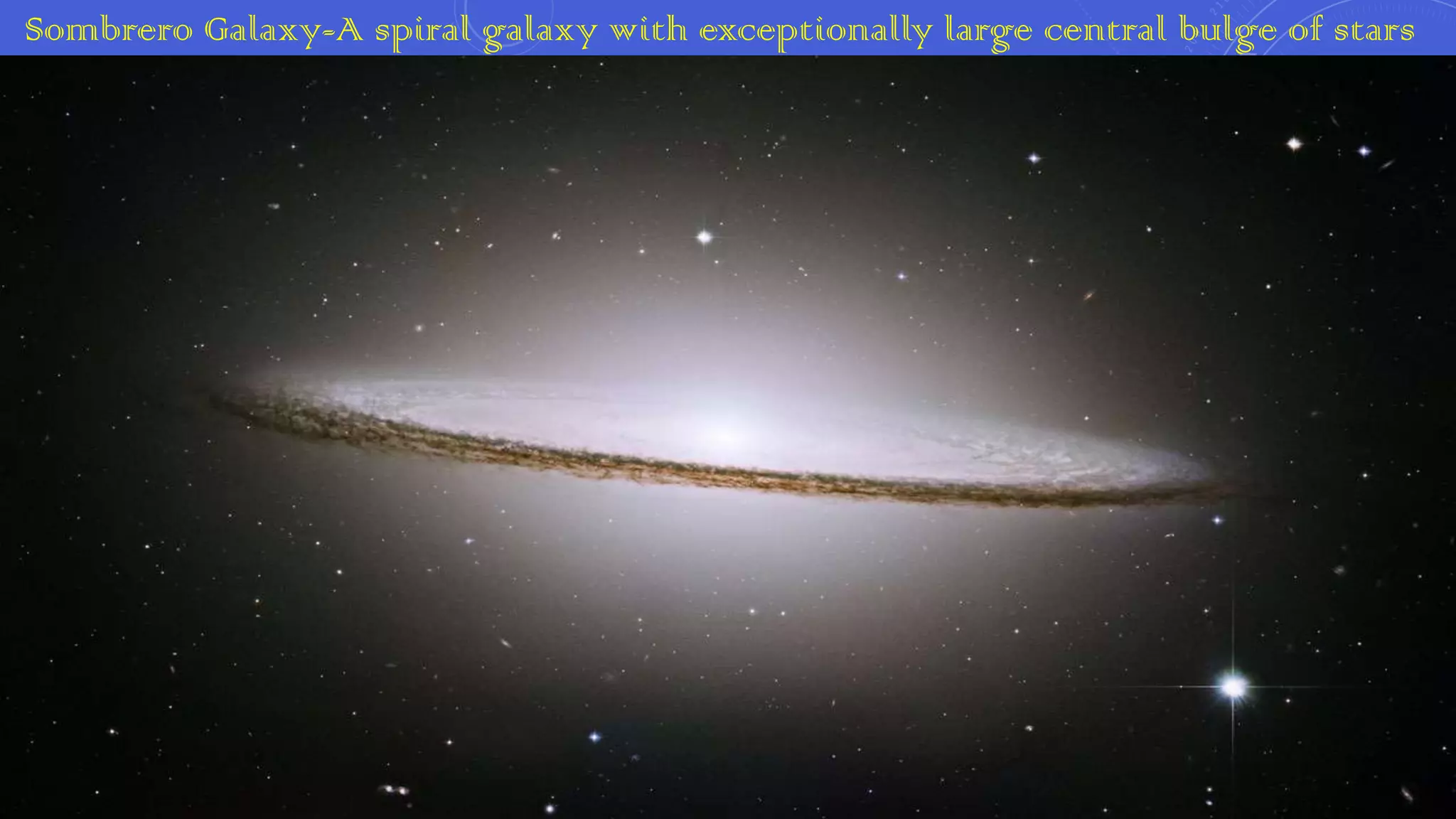 Sombrero Galaxy-A spiral galaxy with exceptionally large central bulge of stars

 