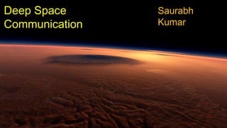 DeepSPACE COMMUNICATION
DEEP Space
Communication

Saurabh
Saurabh Kumar
Kumar

 