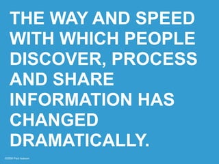 THE WAY AND SPEED
   WITH WHICH PEOPLE
   DISCOVER, PROCESS
   AND SHARE
   INFORMATION HAS
   CHANGED
   DRAMATICALLY.
©2...