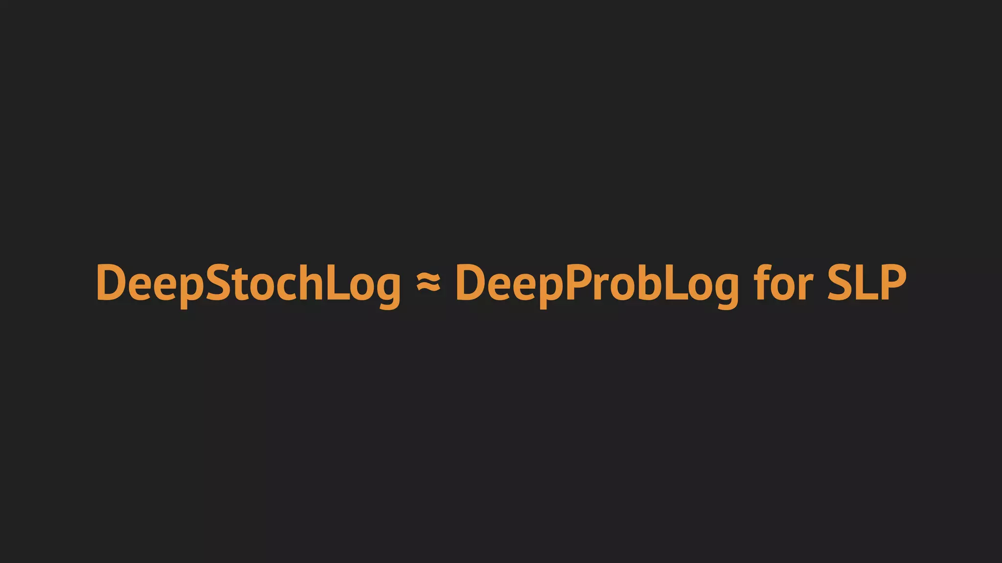 DeepStochLog ≈ DeepProbLog for SLP
 