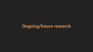 Ongoing/future research
 