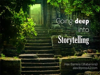 Going deep
into
Storytelling
Alex Barrera (@abarrera)
alex@press42.com
 