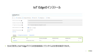 37
先ほど使用したIoT Edgeデバイスの登録画面にてランタイムの状態を確認できます。
IoT Edgeのインストール
 