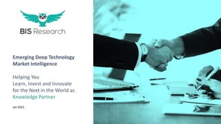 Emerging Deep Technology
Market Intelligence
Helping You
Learn, Invest and Innovate
for the Next in the World as
Knowledge Partner
Jan 2022
 