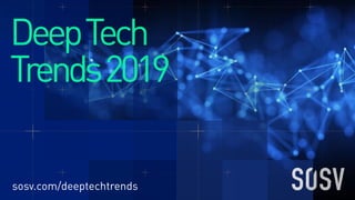DeepTech
Trends2019
sosv.com/deeptechtrends
 
