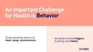An Important Challenge
for Health is Behavior
Understanding impact of
food, sleep, environment…
Avoiding mental triggers,
...