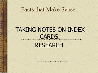 Facts that Make Sense: TAKING NOTES ON INDEX CARDS: RESEARCH  