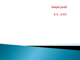 Deepti Joshi

 B.A., B.ED.
 