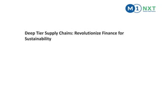 Deep Tier Supply Chains: Revolutionize Finance for
Sustainability
 