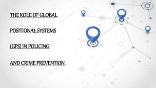 THE ROLE OF GLOBAL
POSITIONAL SYSTEMS
(GPS) IN POLICING
AND CRIME PREVENTION.
 