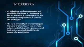 INTRODUCTION
• As technology continues to progress and
provide further degree of convenience to
our life, the world of cri...