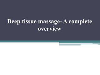Deep tissue massage- A complete
overview
 