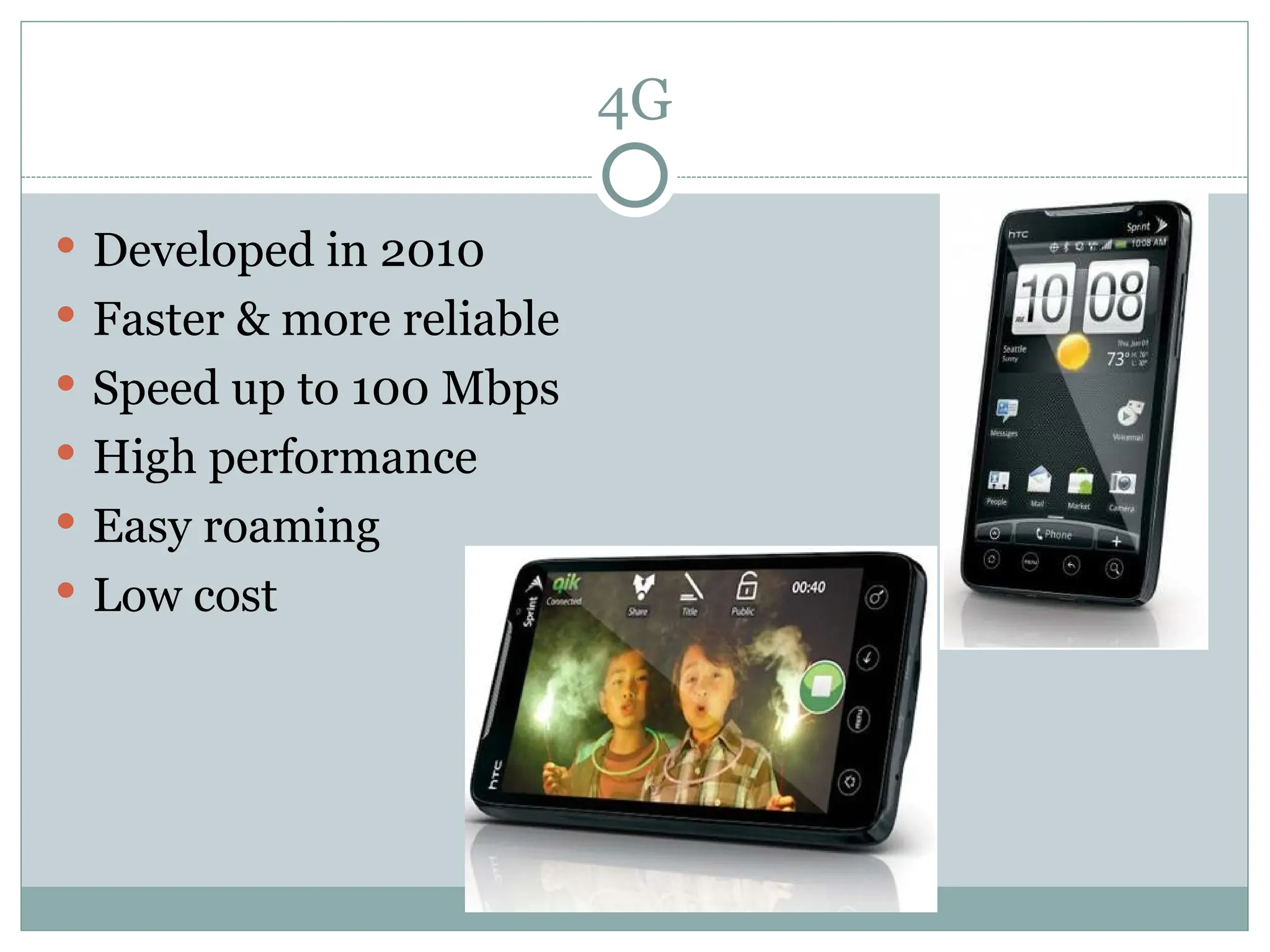 4G
 Developed in 2010
 Faster & more reliable
 Speed up to 100 Mbps
 High performance
 Easy roaming
 Low cost
 