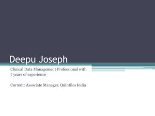 Deepu Joseph
Clinical Data Management Professional with
7 years of experience

Current: Associate Manager, Quintiles India
 