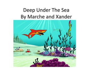 Deep Under The Sea
By Marche and Xander
 