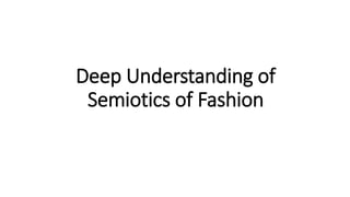 Deep Understanding of
Semiotics of Fashion
 