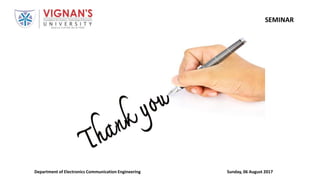 Sunday, 06 August 2017Department of Electronics Communication Engineering
SEMINAR
THANK U
 