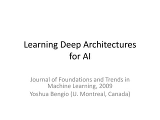 Learning Deep Architectures
           for AI

 Journal of Foundations and Trends in
       Machine Learning, 2009
 Yoshua Bengio (U. Montreal, Canada)
 
