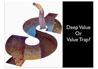 Deep Value
    Or
Value Trap?
 