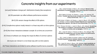 Concrete insights from our experiments
Concrete insights about deep var 28
Contrib 1. Spot & Characterize Deep Variability
[not pub] Hardware change perf. distributions linearly (few exceptions)
[A] OS parameter can affect software performance evolution
[B+C] OS version change the effect of OS options
[D+E] Compile-time options mostly interact in a linear way with run-time options
[D+E] Non-linear interactions between compile- & run-time are uncommon
[F] Choice of software can change the impact & effect of common options
[G] Inputs can interact in a non-linear way with run-time options
[G] These interactions are limited to some software & performance properties
[A] L. Lesoil, M. Acher, A. Blouin, J-M. Jézéquel, Beware of the
interactions of variability layers when reasoning about evolution of
mongodb, ICPE'22, Link
[B] H. Martin, M. Acher, JA. Pereira, L. Lesoil, J-M. Jezequel, DE.
Khelladi, Transfer learning across variants and versions : The case
of linux kernel size, TSE’21. Link
[C] M. Acher, H. Martin, JA. Pereira, L. Lesoil, A. Blouin, J-M. Jézéquel,
DE. Khelladi, O. Barais, Feature Subset Selection for Learning Huge
Configuration Spaces: The case of Linux Kernel Size, SPLC’22, Link
[D] X. Tërnava, M. Acher, L. Lesoil, A. Blouin, J-M. Jézéquel, Scratching
the surface of ./configure: Learning the effects of compile-time
options on binary size and gadgets, ICSR’22, Link
[E] L. Lesoil, M. Acher, X. Tërnava, A. Blouin, J-M. Jézéquel, The
interplay of compile-time and run-time options for performance
prediction, SPLC'21, Link
[F] L. Lesoil, H. Martin, M. Acher, A. Blouin and J-M. Jezequel,
Transferring performance between distinct configurable systems :
A case study, VaMoS'22, Link
[G] L. Lesoil, M. Acher, A. Blouin, J-M. Jézéquel, Input sensitivity on
the performance of configurable systems : An Empirical Study,
JSS'23, Link
 