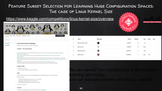 Feature Subset Selection for Learning Huge Configuration Spaces:
The case of Linux Kernel Size
https://www.kaggle.com/competitions/linux-kernel-size/overview
90
We can benefit from contributions of the machine
learning community…
And our dataset/problems are raising interests.
 