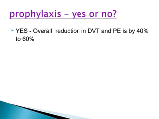  YES - Overall reduction in DVT and PE is by 40%
to 60%
 