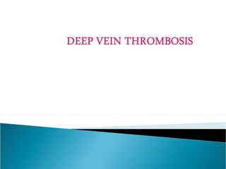 VENOUS THROMBOEMBOLISM Composite
term for DVT &PE
 The presence of thrombus with in deep veins
is termed as deep vein thr...