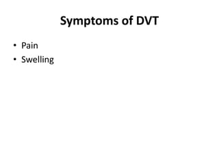 Symptoms of DVT
• Pain
• Swelling
 