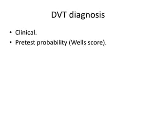 DVT diagnosis
• Clinical.
• Pretest probability (Wells score).
 