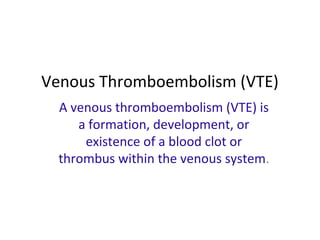 Venous thromboembolism (VTE) includes
Deep vein thrombosis (DVT) and
 Pulmonary embolism (PE)
VTE is one of the most com...